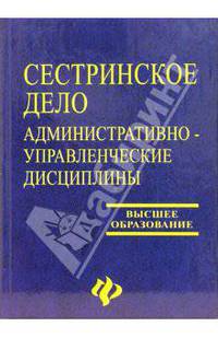 Сестринское дело: Административно-управленческие дисциплины: Учебное пособие для вузов / Под ред. Котельникова Г.П. - 2-е изд, перераб. - (Высшее образование) Гриф УМО