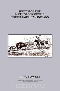 Sketch of the Mythology of the North American Indians