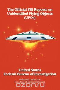The Official FBI Reports on Unidentified Flying Objects (UFOs) Released Under the Freedom of Information ACT