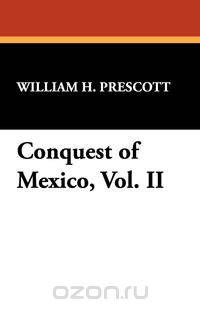 Conquest of Mexico, Vol. II
