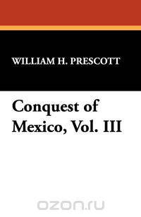 Conquest of Mexico, Vol. III