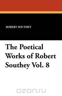 The Poetical Works of Robert Southey Vol. 8