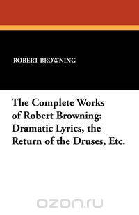 The Complete Works of Robert Browning