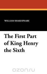 The First Part of King Henry the Sixth