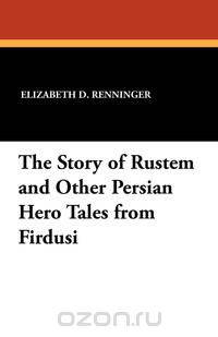 The Story of Rustem and Other Persian Hero Tales from Firdusi