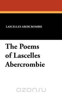 The Poems of Lascelles Abercrombie