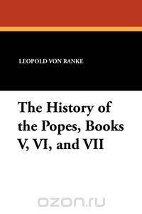 The History of the Popes, Books V, VI, and VII