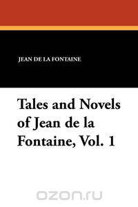 Tales and Novels of Jean de la Fontaine, Vol. 1