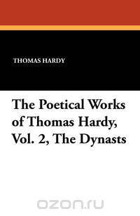 The Poetical Works of Thomas Hardy, Vol. 2, The Dynasts