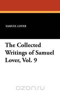 The Collected Writings of Samuel Lover, Vol. 9