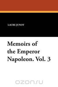 Memoirs of the Emperor Napoleon. Vol. 3