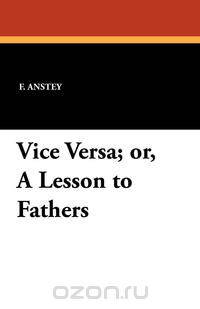 Vice Versa; Or, a Lesson to Fathers