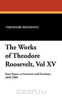 The Works of Theodore Roosevelt, Vol XV