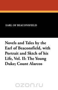 Novels and Tales by the Earl of Beaconsfield, with Portrait and Sktch of His Life, Vol. II