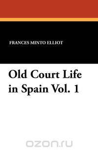 Old Court Life in Spain Vol. 1