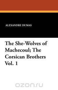 The She-Wolves of Machecoul; The Corsican Brothers Vol. 1