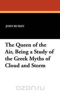 The Queen of the Air, Being a Study of the Greek Myths of Cloud and Storm