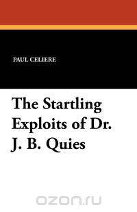 The Startling Exploits of Dr. J. B. Quies