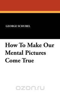 How To Make Our Mental Pictures Come True