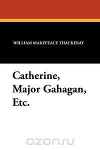 Catherine, Major Gahagan, Etc.