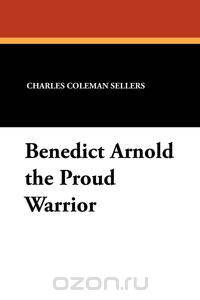 Benedict Arnold the Proud Warrior