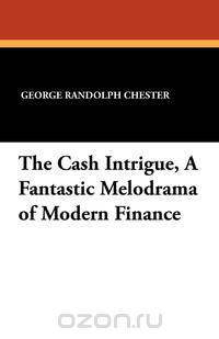 The Cash Intrigue, a Fantastic Melodrama of Modern Finance