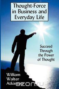 Thought-Force in Business and Everyday Life
