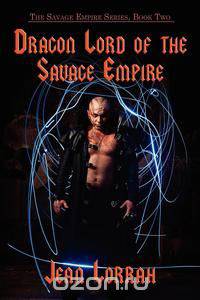 Dragon Lord of the Savage Empire (the Savage Empire Series, Book Two)
