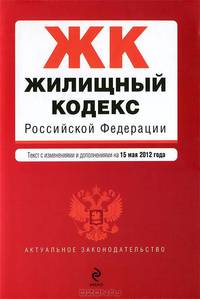 Жилищный кодекс Российской Федерации : текст с изм. и доп. на 15 мая 2012 г.