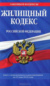 Жилищный кодекс Российской Федерации. Текст с изменениями и дополнениями на 15 мая 2012 года