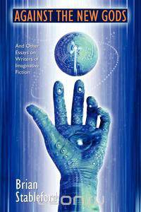 Against the New Gods and Other Essays on Writers of Imaginative Fiction