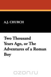 Two Thousand Years Ago, or the Adventures of a Roman Boy