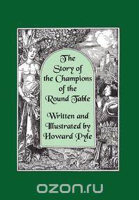 The Story of the Champions of the Round Table [Illustrated by Howard Pyle]