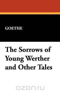 The Sorrows of Young Werther and Other Tales