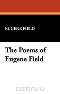 The Poems of Eugene Field