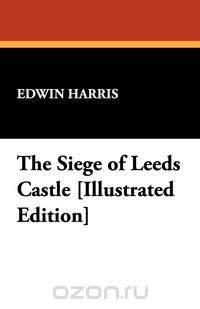 The Siege of Leeds Castle [Illustrated Edition]