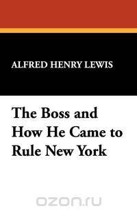 The Boss and How He Came to Rule New York