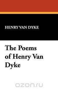 The Poems of Henry Van Dyke