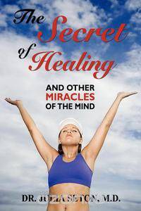 The Secret of Healing and Other Miracles of the Mind