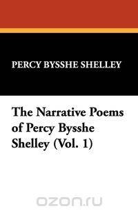 The Narrative Poems of Percy Bysshe Shelley (Vol. 1)