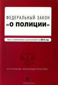 Федеральный закон &quot;О полиции&quot;. Текст с изменениями и дополнениями на 2012 год