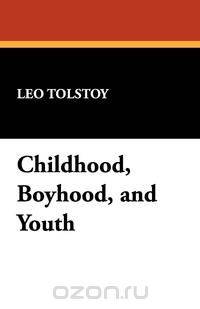 Childhood, Boyhood, and Youth