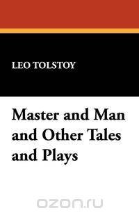 Master and Man and Other Tales and Plays