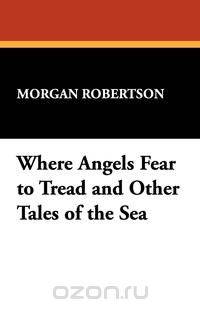 Where Angels Fear to Tread and Other Tales of the Sea