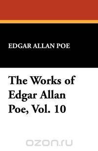 The Works of Edgar Allan Poe, Vol. 10