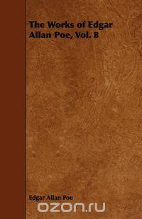 The Works of Edgar Allan Poe, Vol. 8