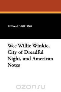 Wee Willie Winkie, City of Dreadful Night, and American Notes