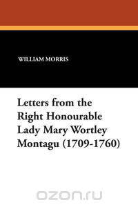 Letters from the Right Honourable Lady Mary Wortley Montagu (1709-1760)