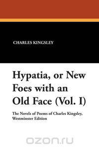 Hypatia, or New Foes with an Old Face (Vol. I)