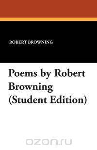 Poems by Robert Browning (Student Edition)